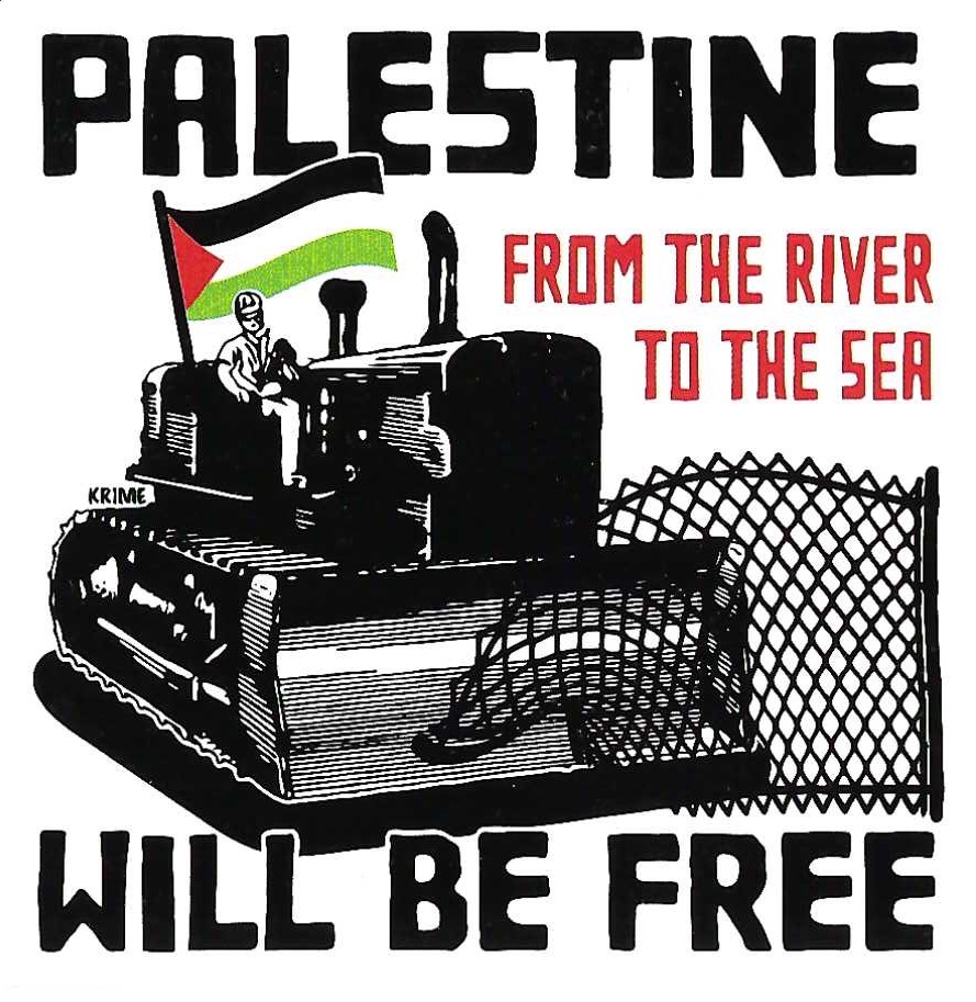 FROM THE RIVER TO THE SEA, PALESTINE WILL BE FREE